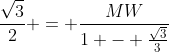 frac{sqrt{3}}{2} = frac{MW}{1 - frac{sqrt{3}}{3}}