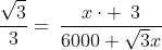 frac{sqrt{3}}{3}=:frac{xcdot ::3}{6000+sqrt{3}x}