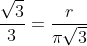 frac{sqrt{3}}{3}=frac{r}{pisqrt3}