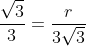 frac{sqrt{3}}{3}=frac{r}{3sqrt{3}}