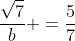 frac{sqrt{7}}{b} =frac{5}{7}