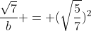 frac{sqrt{7}}{b} = (sqrt{frac{5}{7}})^{2}