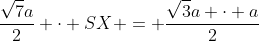frac{sqrt{7}a}{2} cdot SX = frac{sqrt{3}a cdot a}{2}