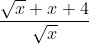 \frac{\sqrt{x}+x+4 }{\sqrt{x}}