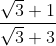 frac{sqrt3+1}{sqrt3+3}