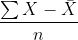 \frac{\sum X- \bar{X}}{n}
