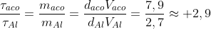 frac{	au_{aco}}{	au_{Al}}=frac{m_{aco}}{m_{Al}}=frac{d_{aco}V_{aco}}{d_{Al}V_{Al}}=frac{7,9}{2,7}approx 2,9