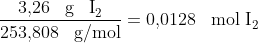 \frac{\textup{3,26 \, g \, I}_2}{\textup{253,808 \, g/mol}}=\textup{0,0128 \, mol I}_2