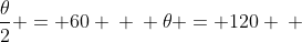 frac{	heta}{2} = 60 \ \ 	heta = 120 \ \