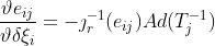 \frac{\vartheta e_{ij}}{\vartheta \delta \xi_{i}} = -\jmath _{r}^{-1}(e_{ij})Ad(T_{j}^{-1})