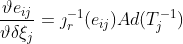 \frac{\vartheta e_{ij}}{\vartheta \delta \xi_{j}} = \jmath _{r}^{-1}(e_{ij})Ad(T_{j}^{-1})