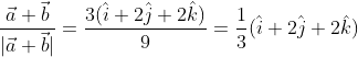 \frac{\vec{a}+\vec{b}}{|\vec{a}+\vec{b}|}=\frac{3(\hat{i}+2 \hat{j}+2 \hat{k})}{9}=\frac{1}{3}(\hat{i}+2 \hat{j}+2 \hat{k})