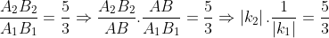 \frac{{{A}_{2}}{{B}_{2}}}{{{A}_{1}}{{B}_{1}}}=\frac{5}{3}\Rightarrow \frac{{{A}_{2}}{{B}_{2}}}{AB}.\frac{AB}{{{A}_{1}}{{B}_{1}}}=\frac{5}{3}\Rightarrow \left| {{k}_{2}} \right|.\frac{1}{\left| {{k}_{1}} \right|}=\frac{5}{3}