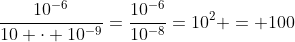 frac{{10^{-6}}}{10 cdot 10^{-9}}=frac{{10^{-6}}}{10^{-8}}=10^2 = 100