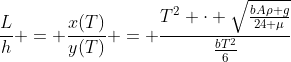 frac{{L}}{h} = frac{x(T)}{y(T)} = frac{T^{2} cdot sqrt{frac{bAho g}{24 mu}}}{frac{bT^{2}}{6}}