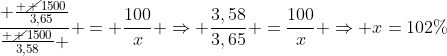 frac{ frac{ cancel {1500}}{3,65}}{frac{ cancel {1500}}{3,58} } = frac{100}{x} Rightarrow frac{3,58}{3,65} =frac{100}{x} Rightarrow x=102\%