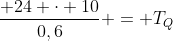frac{ 24 cdot 10}{0,6} = T_Q