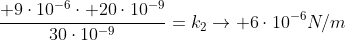 frac{ 9cdot10^{-6}cdot 20cdot10^{-9}}{30cdot10^{-9}}=k_2
ightarrow 6cdot10^{-6}N/m