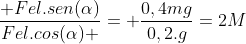 frac{ Fel.sen(alpha)}{Fel.cos(alpha) }= frac{0,4mg}{0,2.g}=2M