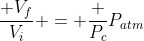 frac{ V_f}{V_i} = frac {P_c}{P_{atm}}
