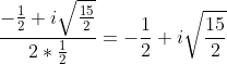 \frac{-\frac{1}{2}+i\sqrt{\frac{15}{2}}}{2*\frac{1}{2}}=-\frac{1}{2}+i\sqrt{\frac{15}{2}}
