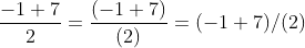 \frac{-1+7}{2} = \frac{(-1+7)}{(2)} = (-1+7)/(2)