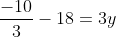 frac{-10}{3}-18=3y