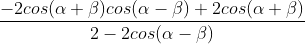 \frac{-2cos(\alpha+\beta)cos(\alpha-\beta)+2cos(\alpha+\beta)}{2-2cos(\alpha-\beta)}