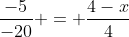 frac{-5}{-20} = frac{4-x}{4}