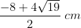 frac{-8+ 4sqrt{19}}{2};cm