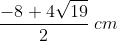 frac{-8+ 4sqrt{19}}{2};cm