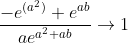 \frac{-e^{(a^2)}+e^{ab}}{ae^{a^2+ab}}\rightarrow 1