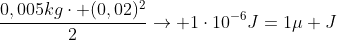 frac{0,005kgcdot (0,02)^2}{2}
ightarrow 1cdot10^{-6}J=1mu J