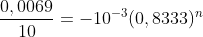 frac{0,0069}{10}=-10^{-3}(0,8333)^{n}