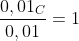 frac{0,01_{C}}{0,01}=1;C