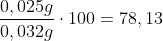 \frac{0,025g}{0,032g}\cdot 100=78,13