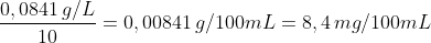 \frac{0,0841 \, g/L}{10}=0,00841 \, g/100 mL = 8,4 \, mg/100 mL