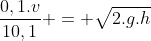 frac{0,1.v}{10,1} = sqrt{2.g.h}