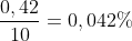 frac{0,42}{10}=0,042\%