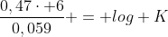 frac{0,47cdot 6}{0,059} = log K