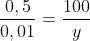 frac{0,5}{0,01}=frac{100}{y}