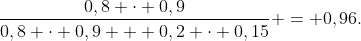 frac{0,8 cdot 0,9}{0,8 cdot 0,9 + 0,2 cdot 0,15} = 0,96.