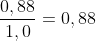 frac{0,88}{1,0}=0,88