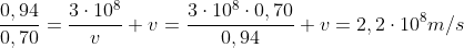 frac{0,94}{0,70}=frac{3cdot10^8}{v}\\ v=frac{3cdot10^8cdot0,70}{0,94}\\ v=2,2cdot10^8m/s