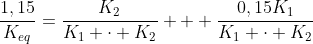 frac{1,15}{K_{eq}}=frac{K_2}{K_1 cdot K_2} + frac{0,15K_1}{K_1 cdot K_2}