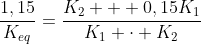 frac{1,15}{K_{eq}}=frac{K_2 + 0,15K_1}{K_1 cdot K_2}