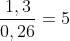 frac{1,3}{0,26}=5