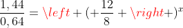 frac{1,44}{0,64}=left ( frac{12}{8} ight )^x
