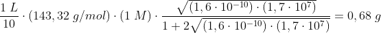 \frac{1\;L}{10}\cdot (143,32\;g/mol)\cdot (1\;M)\cdot \frac{\sqrt{(1,6\cdot 10^{-10})\cdot (1,7\cdot 10^{7})}}{1+2\sqrt{(1,6\cdot 10^{-10})\cdot (1,7\cdot 10^{7})}}=0,68\;g