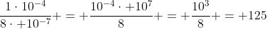 frac{1cdot10^{-4}}{8cdot 10^{-7}} = frac{10^{-4}cdot 10^{7}}{8} = frac{10^{3}}{8} = 125